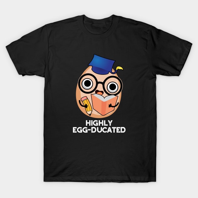 Highly Egg-ducated Cute Educated Egg Pun T-Shirt by punnybone